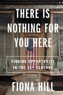 There Is Nothing for You Here : Finding Opportunity in the Twenty-First Century