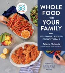 Whole Food for Your Family : 100+ Simple, Budget-Friendly Meals