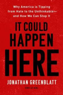 It Could Happen Here : Why America Is Tipping from Hate to the Unthinkable-And How We Can Stop It