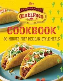 The Old El Paso Cookbook : 20-Minute-Prep Mexican-Style Meals