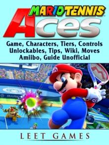 Mario Tennis Aces Game, Characters, Tiers, Controls, Unlockables, Tips, Wiki, Moves, Amiibo, Guide Unofficial