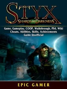 Styx Shades of Darkness, Game, Gameplay, COOP, Walkthrough, PS4, Wiki, Cheats, Abilities, Skills, Achievements, Guide Unofficial