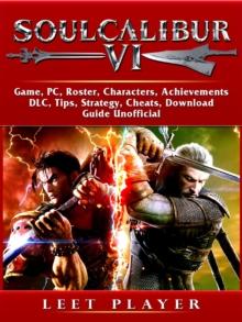 Soulcalibur VI Game, PC, Roster, Characters, Achievements, DLC, Tips, Strategy, Cheats, Download, Guide Unofficial