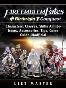 Fire Emblem Fates, Conquest, Birthright, Characters, Classes, Skills Amiibo, Items, Accessories, Tips, Game Guide Unofficial