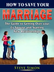 How to Save Your Marriage : Prevent Divorce and Strengthen Your Relationship With Your Spouse