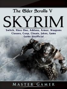 The Elder Scrolls V Skyrim, Switch, Xbox One, Addons, Armor, Weapons, Classes, Coop, Cheats, Jokes, Game Guide Unofficial