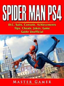 Spider Man PS4, DLC, Suits, Console, Achievements, Tips, Cheats, Jokes, Game Guide Unofficial