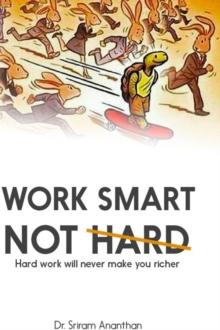 Work Smart Not Hard : Hard work will never make you richer