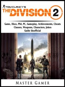 Tom Clancys The Division 2 Game, Xbox, PS4, PC, Gameplay, Achievements, Cheats, Classes, Weapons, Characters, Jokes, Guide Unofficial