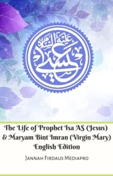 The Life of Prophet Isa AS (Jesus) And Maryam Bint Imran (Virgin Mary) English Edition