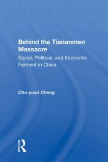 Behind The Tiananmen Massacre : Social, Political, And Economic Ferment In China