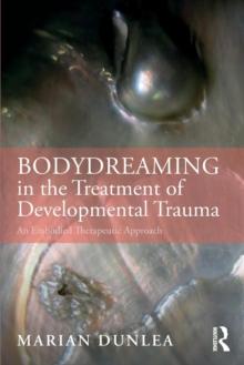 BodyDreaming in the Treatment of Developmental Trauma : An Embodied Therapeutic Approach