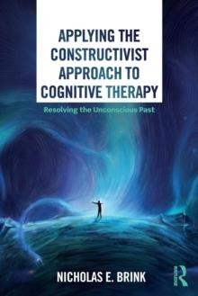 Applying the Constructivist Approach to Cognitive Therapy : Resolving the Unconscious Past