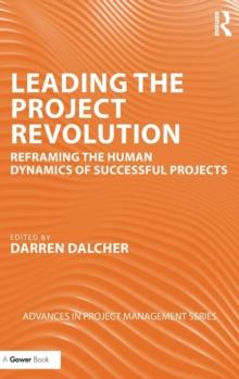 Leading the Project Revolution : Reframing the Human Dynamics of Successful Projects