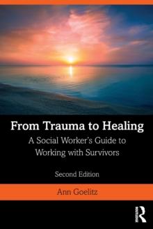 From Trauma to Healing : A Social Worker's Guide to Working with Survivors