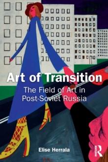 Art of Transition : The Field of Art in Post-Soviet Russia