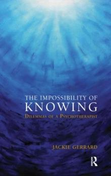 The Impossibility of Knowing : Dilemmas of a Psychotherapist