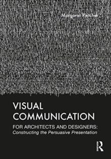 Visual Communication for Architects and Designers : Constructing the Persuasive Presentation