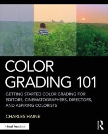 Color Grading 101 : Getting Started Color Grading for Editors, Cinematographers, Directors, and Aspiring Colorists