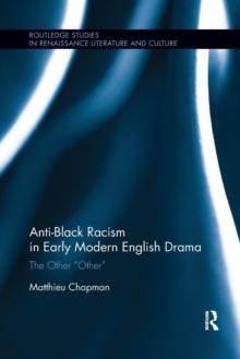 Anti-Black Racism in Early Modern English Drama : The Other Other