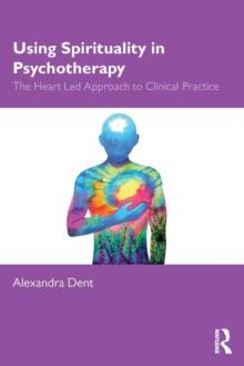 Using Spirituality in Psychotherapy : The Heart Led Approach to Clinical Practice