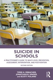 Suicide in Schools : A Practitioner's Guide to Multi-level Prevention, Assessment, Intervention, and Postvention