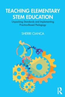 Teaching Elementary STEM Education : Unpacking Standards and Implementing Practice-Based Pedagogy