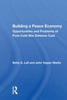 Building a Peace Economy : Opportunities and Problems of PostCold War Defense Cuts