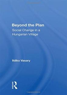 Beyond the Plan : Social Change in a Hungarian Village