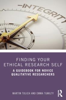 Finding Your Ethical Research Self : A Guidebook for Novice Qualitative Researchers