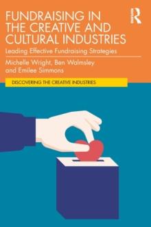 Fundraising in the Creative and Cultural Industries : Leading Effective Fundraising Strategies