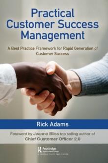 Practical Customer Success Management : A Best Practice Framework for Rapid Generation of Customer Success