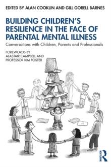 Building Children's Resilience in the Face of Parental Mental Illness : Conversations with Children, Parents and Professionals