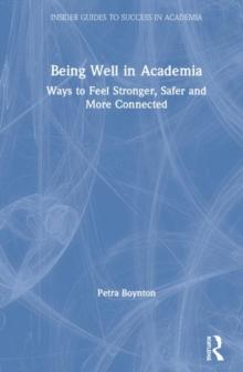 Being Well in Academia : Ways to Feel Stronger, Safer and More Connected