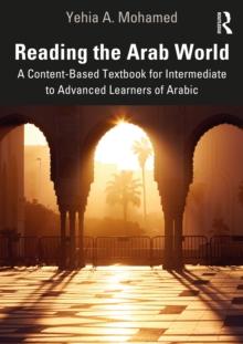 Reading the Arab World : A Content-Based Textbook for Intermediate to Advanced Learners of Arabic