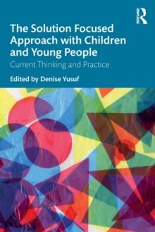 The Solution Focused Approach with Children and Young People : Current Thinking and Practice