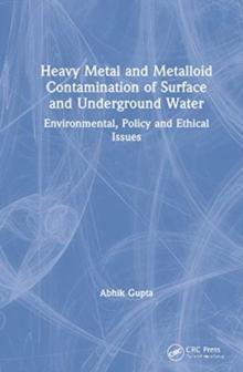 Heavy Metal and Metalloid Contamination of Surface and Underground Water : Environmental, Policy and Ethical Issues