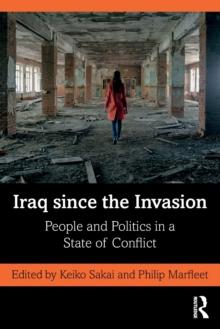 Iraq since the Invasion : People and Politics in a State of Conflict