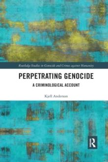 Perpetrating Genocide : A Criminological Account