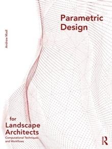 Parametric Design for Landscape Architects : Computational Techniques and Workflows