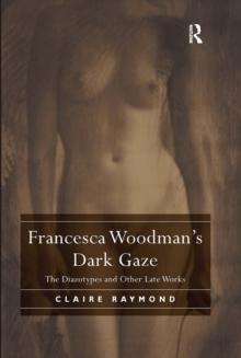 Francesca Woodman's Dark Gaze : The Diazotypes and Other Late Works