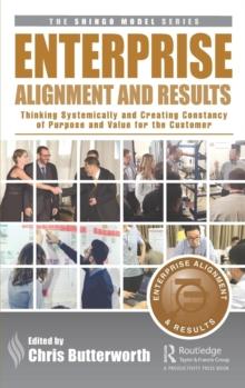 Enterprise Alignment and Results : Thinking Systemically and Creating Constancy of Purpose and Value for the Customer