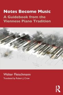 Notes Become Music : A Guidebook from the Viennese Piano Tradition