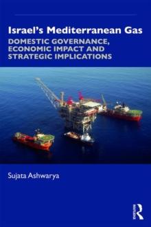 Israels Mediterranean Gas : Domestic Governance, Economic Impact, and Strategic Implications