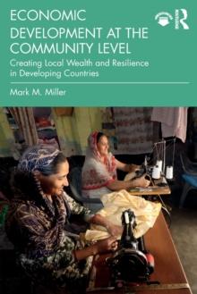 Economic Development at the Community Level : Creating Local Wealth and Resilience in Developing Countries