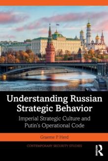 Understanding Russian Strategic Behavior : Imperial Strategic Culture and Putins Operational Code