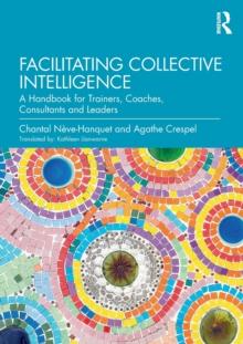 Facilitating Collective Intelligence : A Handbook for Trainers, Coaches, Consultants and Leaders