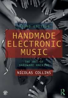 Handmade Electronic Music : The Art of Hardware Hacking