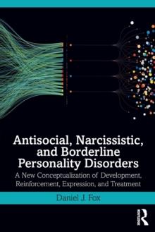 Antisocial, Narcissistic, and Borderline Personality Disorders : A New Conceptualization of Development, Reinforcement, Expression, and Treatment