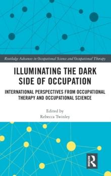 Illuminating The Dark Side of Occupation : International Perspectives from Occupational Therapy and Occupational Science